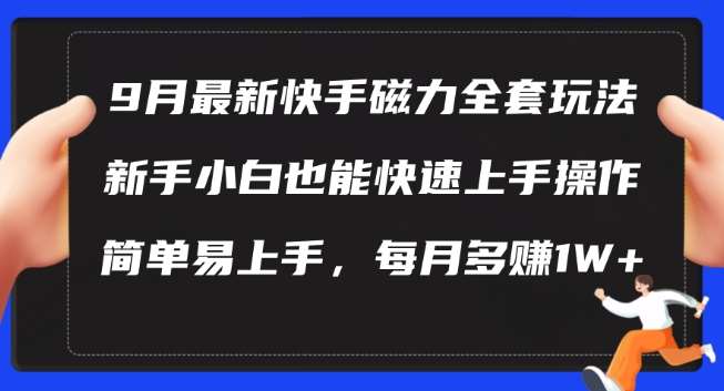 9月最新快手磁力玩法，新手小白也能操作，简单易上手，每月多赚1W+【揭秘】汇创网-网创项目_汇创网_中创网_福缘网_冒泡网_资源整合平台汇创网
