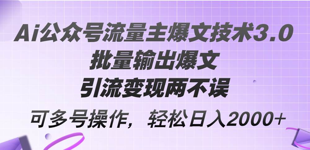 （12051期）Ai公众号流量主爆文技术3.0，批量输出爆文，引流变现两不误，多号操作…汇创网-网创项目_汇创网_中创网_福缘网_冒泡网_网创项目平台汇创网