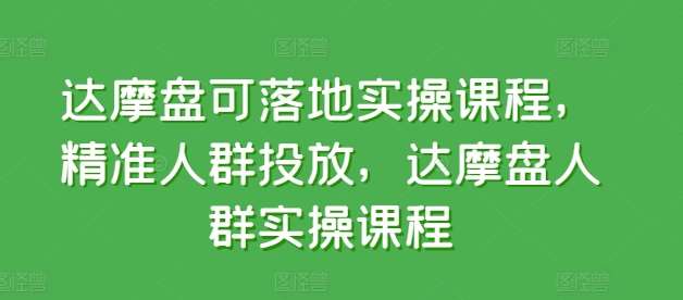 达摩盘可落地实操课程，精准人群投放，达摩盘人群实操课程汇创网-网创项目_汇创网_中创网_福缘网_冒泡网_资源整合平台汇创网