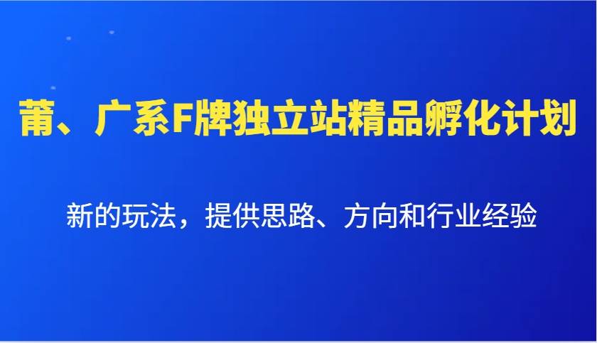 莆、广系F牌独立站精品孵化计划，新的玩法，提供思路、方向和行业经验汇创网-网创项目_汇创网_中创网_福缘网_冒泡网_资源整合平台汇创网