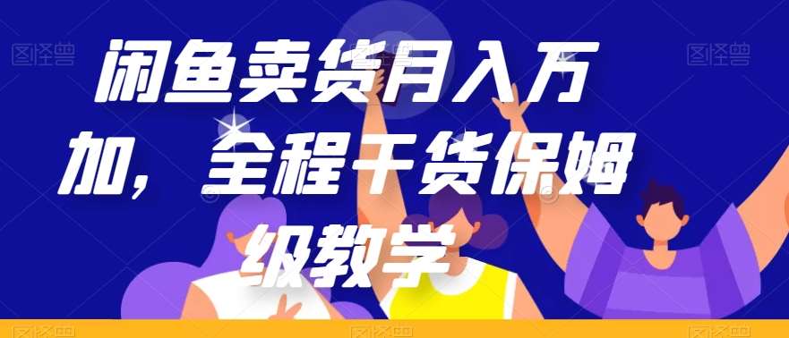 闲鱼卖货月入万加，全程干货保姆级教学【揭秘】汇创网-网创项目_汇创网_中创网_福缘网_冒泡网_资源整合平台汇创网