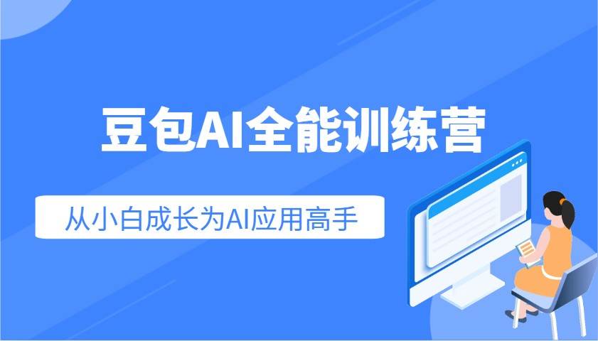 豆包AI全能训练营：快速掌握AI应用技能，从入门到精通从小白成长为AI应用高手汇创网-网创项目_汇创网_中创网_福缘网_冒泡网_资源整合平台汇创网