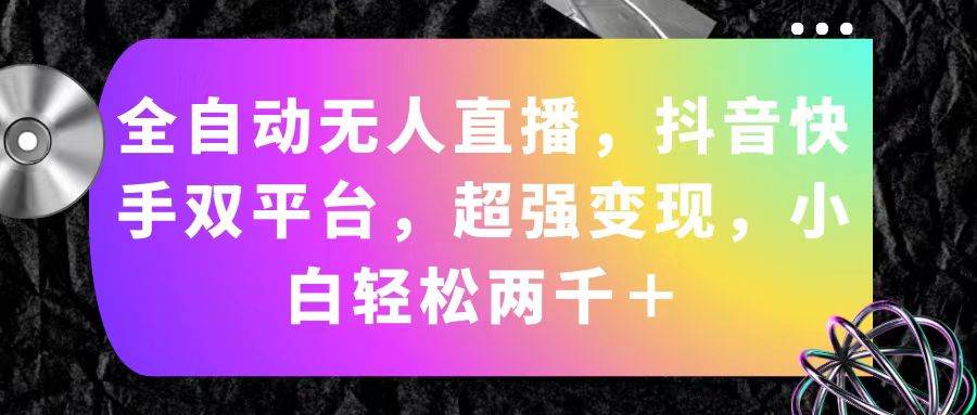全自动无人直播，抖音快手双平台，超强变现，小白轻松两千＋汇创网-网创项目_汇创网_中创网_福缘网_冒泡网_资源整合平台汇创网