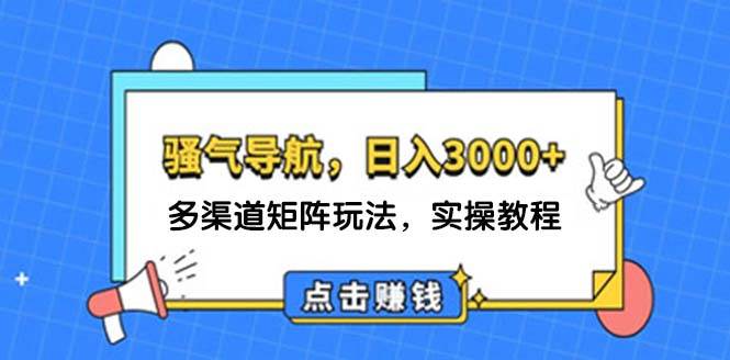 日入3000+ 骚气导航，多渠道矩阵玩法，实操教程汇创网-网创项目_汇创网_中创网_福缘网_冒泡网_资源整合平台汇创网