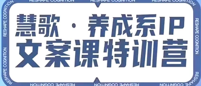 养成系IP文案课特训营，文案心法的天花板，打造养成系IP文案力，洞悉人性营销，让客户追着你收钱汇创网-网创项目_汇创网_中创网_福缘网_冒泡网_网创项目平台汇创网