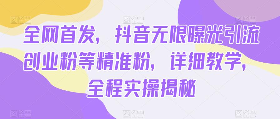 全网首发，抖音无限曝光引流创业粉等精准粉，详细教学，全程实操揭秘汇创网-网创项目_汇创网_中创网_福缘网_冒泡网_网创项目平台汇创网