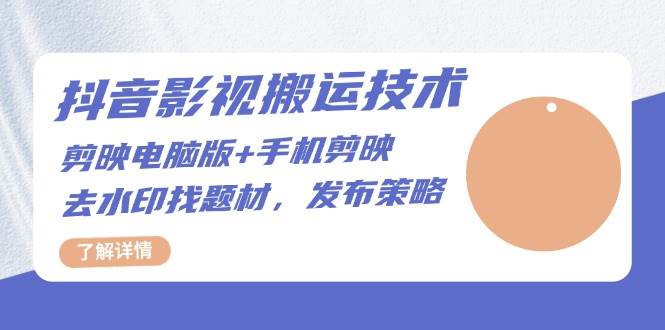（13369期）抖音影视搬运技术：剪映电脑版+手机剪映，去水印找题材，发布策略汇创网-网创项目_汇创网_中创网_福缘网_冒泡网_资源整合平台汇创网