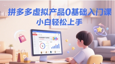 拼多多虚拟产品0基础入门课，小白轻松上手汇创网-网创项目_汇创网_中创网_福缘网_冒泡网_资源整合平台汇创网