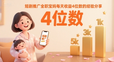 短剧推广全职宝妈每天收益4位数的经验分享汇创网-网创项目_汇创网_中创网_福缘网_冒泡网_资源整合平台汇创网
