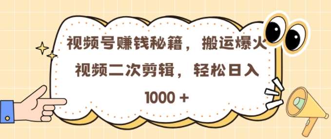 视频号 0门槛，搬运爆火视频进行二次剪辑，轻松实现日入几张【揭秘】汇创网-网创项目_汇创网_中创网_福缘网_冒泡网_资源整合平台汇创网