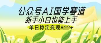 公众号AI国学爆文，国学赛道风口，新手小白也能轻松上手，单日稳定变现几张汇创网-网创项目_汇创网_中创网_福缘网_冒泡网_资源整合平台汇创网