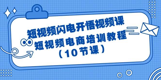 （9682期）短视频-闪电开悟视频课：短视频电商培训教程（10节课）汇创网-网创项目_汇创网_中创网_福缘网_冒泡网_资源整合平台汇创网