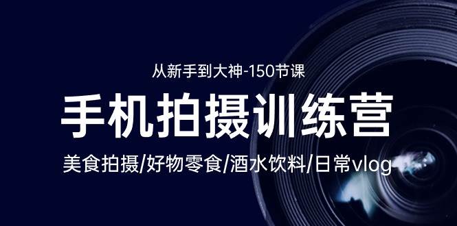（10532期）手机拍摄训练营：美食拍摄-好物零食-酒水饮料-日常vlog/新手到大神-150节汇创网-网创项目_汇创网_中创网_福缘网_冒泡网_网创项目平台汇创网