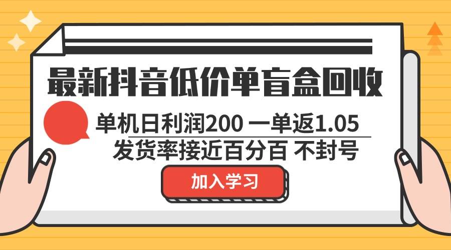 （13092期）最新抖音低价单盲盒回收 一单1.05 单机日利润200 纯绿色不封号汇创网-网创项目_汇创网_中创网_福缘网_冒泡网_资源整合平台汇创网