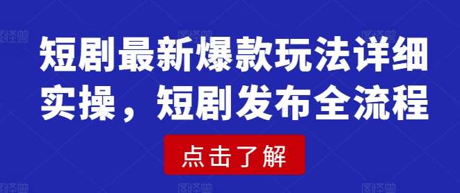 短剧最新爆款玩法详细实操，短剧发布全流程汇创网-网创项目_汇创网_中创网_福缘网_冒泡网_资源整合平台汇创网
