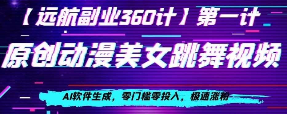 动漫美女跳舞视频，AI软件生成，零门槛零投入，极速涨粉【揭秘】汇创网-网创项目_汇创网_中创网_福缘网_冒泡网_资源整合平台汇创网
