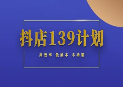 抖店139计划实录手册不动销起店实操方法论，高效率低成本不动销汇创网-网创项目_汇创网_中创网_福缘网_冒泡网_资源整合平台汇创网