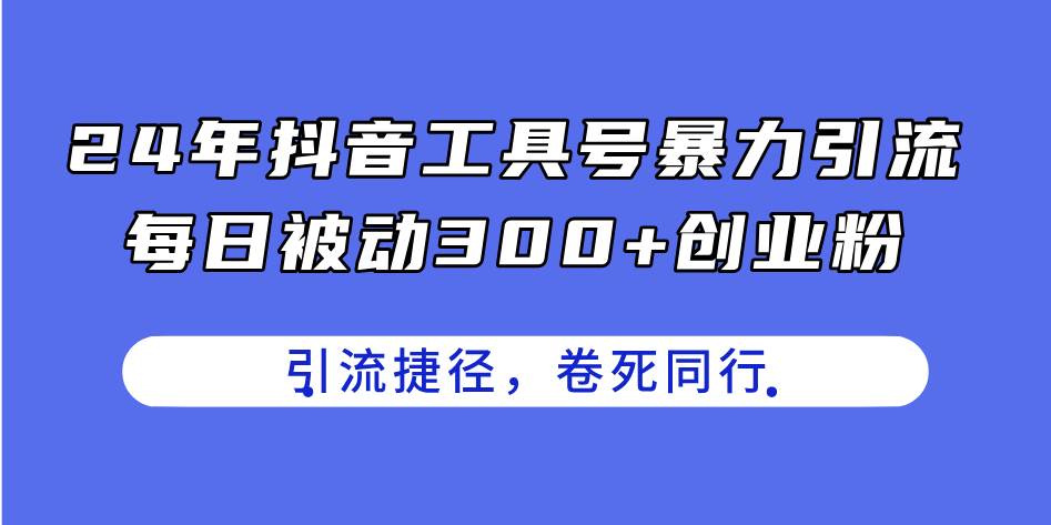 24年抖音工具号暴力引流，每日被动300+创业粉，创业粉捷径，卷死同行汇创网-网创项目_汇创网_中创网_福缘网_冒泡网_资源整合平台汇创网