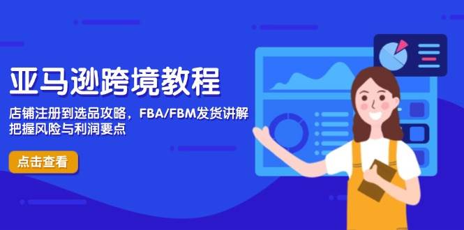 （14500期）亚马逊跨境教程，店铺注册到选品攻略，FBA/FBM发货讲解，把握风险与利润汇创网-网创项目_汇创网_中创网_福缘网_冒泡网_网创项目平台汇创网