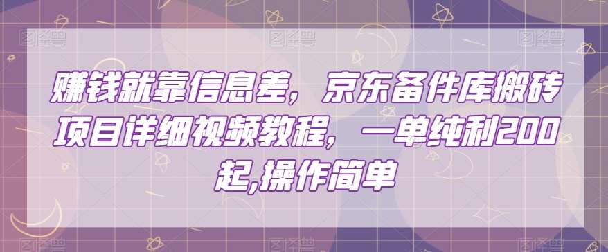 赚钱就靠信息差，京东备件库搬砖项目详细视频教程，一单纯利200，操作简单【揭秘】汇创网-网创项目_汇创网_中创网_福缘网_冒泡网_资源整合平台汇创网