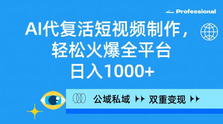 （9359期）AI代复活短视频制作，轻松火爆全平台，日入1000+，公域私域双重变现方式汇创网-网创项目_汇创网_中创网_福缘网_冒泡网_网创项目平台汇创网