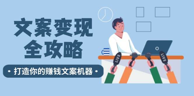 （12311期）文案变现全攻略：12个技巧深度剖析，打造你的赚钱文案机器汇创网-网创项目_汇创网_中创网_福缘网_冒泡网_资源整合平台汇创网