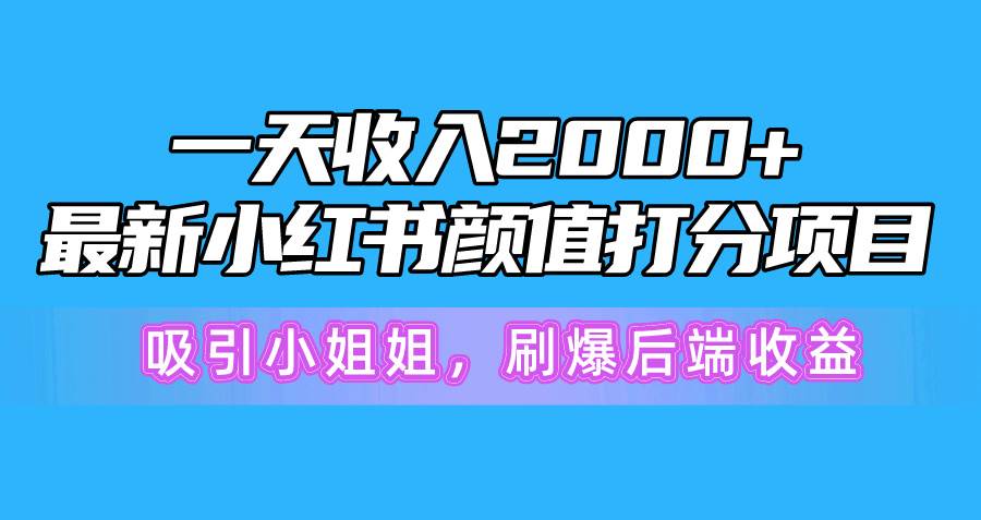 （10187期）一天收入2000+，最新小红书颜值打分项目，吸引小姐姐，刷爆后端收益汇创网-网创项目_汇创网_中创网_福缘网_冒泡网_资源整合平台汇创网