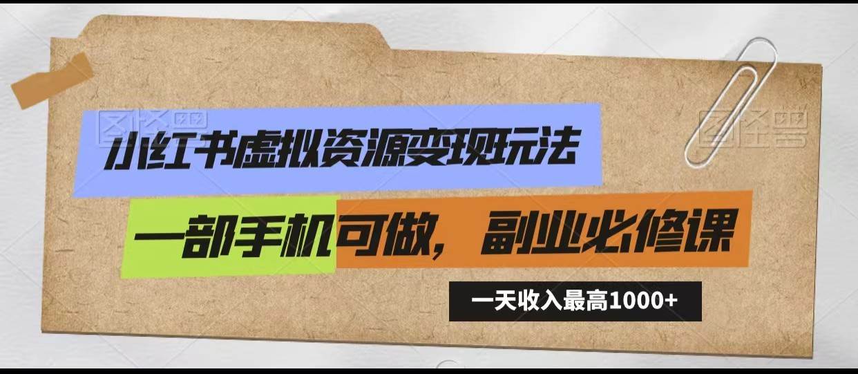 小红书虚拟资源变现玩法，一天最高收入1000+一部手机可做，新手必修课汇创网-网创项目_汇创网_中创网_福缘网_冒泡网_网创项目平台汇创网