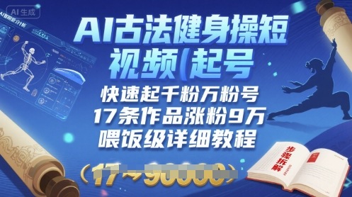 AI古法健身操短视频起号，快速起千粉万粉号，17条作品涨粉9W(喂饭级详细教程)汇创网-网创项目_汇创网_中创网_福缘网_冒泡网_网创项目平台汇创网