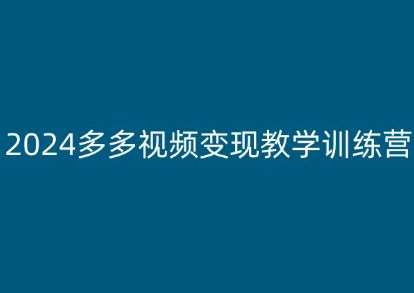2024多多视频变现教学训练营，新手保姆级教程，适合新手小白汇创网-网创项目_汇创网_中创网_福缘网_冒泡网_资源整合平台汇创网