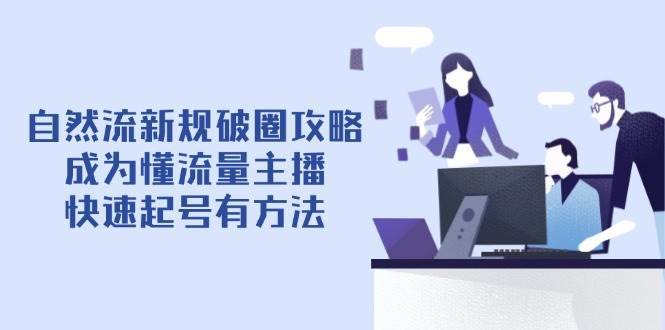 自然流新规破圈攻略【4月6更新】：成为懂流量主播，快速起号有方法汇创网-网创项目_汇创网_中创网_福缘网_冒泡网_网创项目平台汇创网