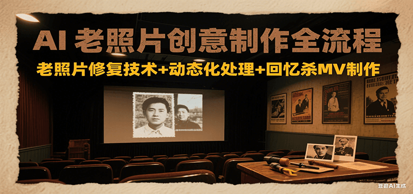 AI老照片创意制作全流程：老照片修复技术+动态化处理+回忆杀MV制作汇创网-网创项目_汇创网_中创网_福缘网_冒泡网_资源整合平台汇创网