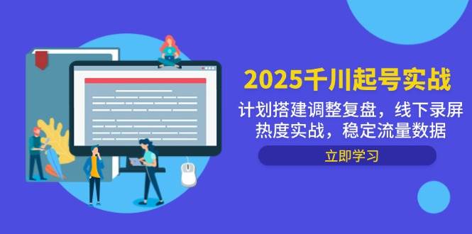 （14708期）2025千川起号实战，计划搭建调整复盘，线下录屏热度实战，稳定流量数据汇创网-网创项目_汇创网_中创网_福缘网_冒泡网_资源整合平台汇创网