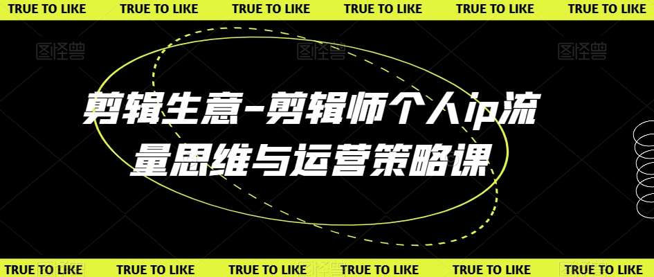 剪辑生意-剪辑师个人ip流量思维与运营策略课汇创网-网创项目_汇创网_中创网_福缘网_冒泡网_网创项目平台汇创网