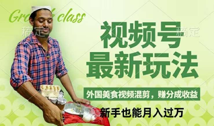 视频号新玩法，外国美食视频混剪，撸分成计划收益，视频制作简单，轻松月入过万【揭秘】汇创网-网创项目_汇创网_中创网_福缘网_冒泡网_网创项目平台汇创网