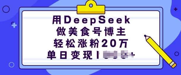 用DeepSeek做美食号博主，轻松涨粉20万，单日变现多张汇创网-网创项目_汇创网_中创网_福缘网_冒泡网_资源整合平台汇创网