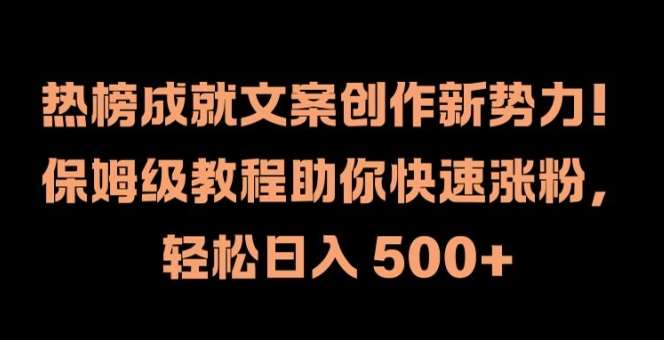 热榜成就文案创作新势力，保姆级教程助你快速涨粉，轻松日入 500+【揭秘】汇创网-网创项目_汇创网_中创网_福缘网_冒泡网_资源整合平台汇创网