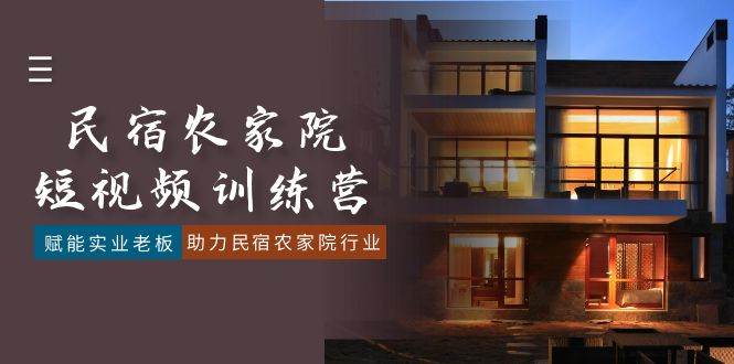 （8836期）民宿农家院-短视频特训营，赋能实业老板，助力民宿农家院行业（41节课）汇创网-网创项目_汇创网_中创网_福缘网_冒泡网_资源整合平台汇创网