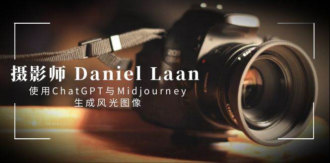 摄影师 Daniel Laan 使用ChatGPT与Midjourney生成风光图像-中英字幕汇创网-网创项目_汇创网_中创网_福缘网_冒泡网_资源整合平台汇创网