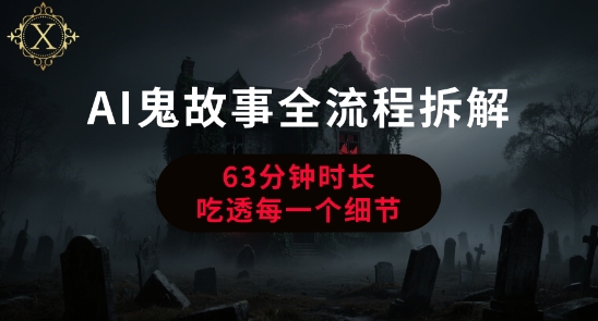 AI鬼故事从0到1全流程拆解，非常详细，全是干货汇创网-网创项目_汇创网_中创网_福缘网_冒泡网_资源整合平台汇创网