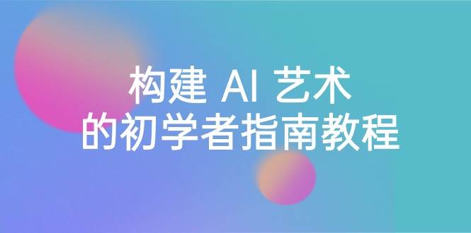 Stable Diffusion 101：构建 AI 艺术的初学者指南教程-16节课-中英字幕汇创网-网创项目_汇创网_中创网_福缘网_冒泡网_资源整合平台汇创网