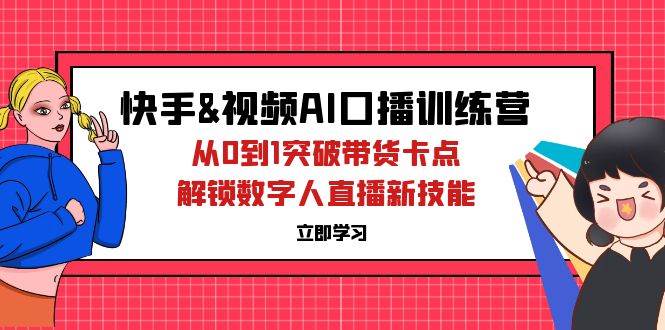 （12665期）快手&视频号AI口播特训营：从0到1突破带货卡点，解锁数字人直播新技能汇创网-网创项目_汇创网_中创网_福缘网_冒泡网_资源整合平台汇创网