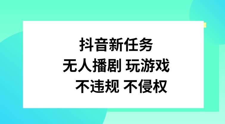 抖音新任务，无人播剧玩游戏，不违规不侵权【揭秘】汇创网-网创项目_汇创网_中创网_福缘网_冒泡网_资源整合平台汇创网