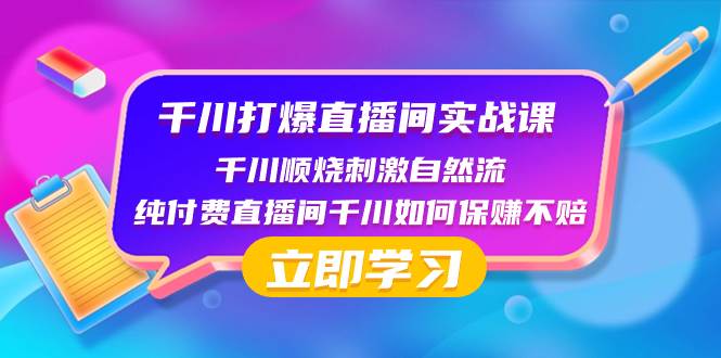 千川-打爆直播间实战课：千川顺烧刺激自然流 纯付费直播间千川如何保赚不赔汇创网-网创项目_汇创网_中创网_福缘网_冒泡网_资源整合平台汇创网