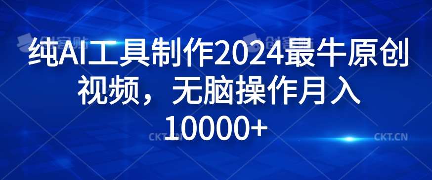 纯AI工具制作2024最牛原创视频，无脑操作月入1W+【揭秘】汇创网-网创项目_汇创网_中创网_福缘网_冒泡网_网创项目平台汇创网