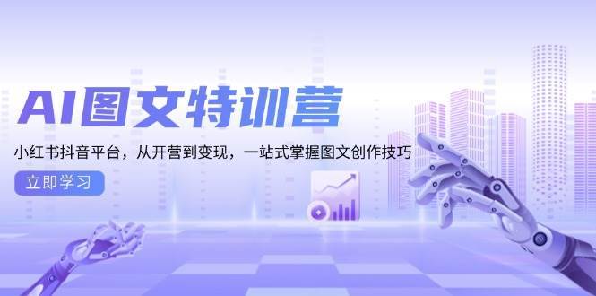 AI图文特训营：小红书抖音平台，从开营到变现，一站式掌握图文创作技巧汇创网-网创项目_汇创网_中创网_福缘网_冒泡网_网创项目平台汇创网