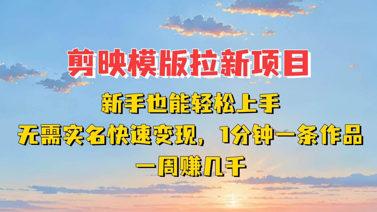 剪映模板拉新项目：新手也能快速变现！一分钟一条作品，一周赚几千汇创网-网创项目_汇创网_中创网_福缘网_冒泡网_资源整合平台汇创网