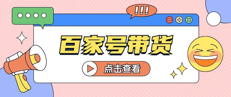 百家号带货玩法，直接复制粘贴发布，一个月单号也能变现2000+！【视频教程】汇创网-网创项目_汇创网_中创网_福缘网_冒泡网_资源整合平台汇创网