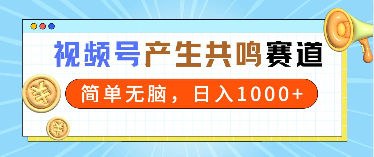 2024年视频号，产生共鸣赛道，简单无脑，一分钟一条视频，日入1000+汇创网-网创项目_汇创网_中创网_福缘网_冒泡网_资源整合平台汇创网