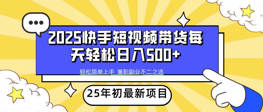 （14159期）2025年初新项目快手短视频带货轻松日入500+汇创网-网创项目_汇创网_中创网_福缘网_冒泡网_资源整合平台汇创网